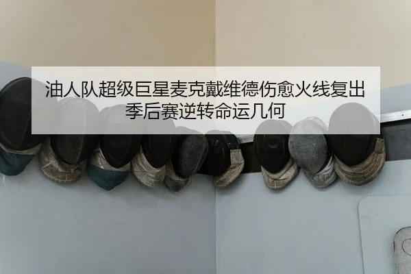 油人队超级巨星麦克戴维德伤愈火线复出 季后赛逆转命运几何